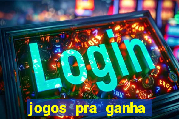 jogos pra ganha dinheiro de verdade